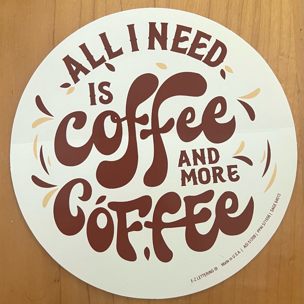 “All I Need Is Coffee and More Coffee” Huge 6” Sticker - Brown & white